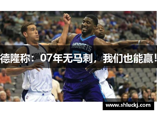 德隆称：07年无马刺，我们也能赢！